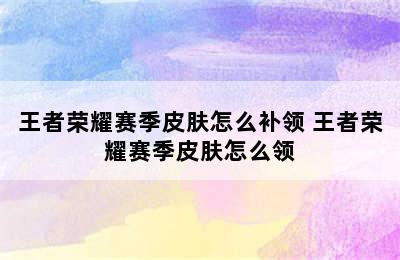 王者荣耀赛季皮肤怎么补领 王者荣耀赛季皮肤怎么领